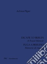 Adrian Piper. Fuga a Berlino. Memorie di viaggio. Ediz. italiana e inglese