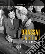 Brassaï. L'occhio di Parigi-The eye of Paris. Ediz. illustrata