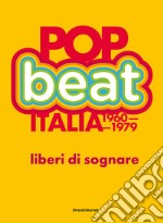 Pop Beat Italia 1960-1979. Liberi di sognare. Ediz. italiana e inglese libro