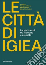 Le città di Igiea. Luoghi termali tra memoria e progetto. Ediz. illustrata libro