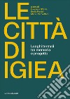 Le città di Igiea. Luoghi termali tra memoria e progetto. Ediz. illustrata libro