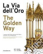 La via dell'oro. I capolavori della Galleria Nazionale dell'Umbria incontrano l'arte contemporanea. Ediz. italiana e inglese