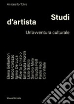 Studi d'artista. Un'avventura culturale. Ediz. illustrata libro