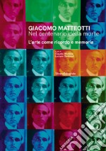 Giacomo Matteotti. Nel centenario della morte. L'arte come ricordo e memoria. Ediz. illustrata libro