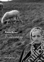 Fulvio Roiter. Umbria, una storia d'amore. Ediz. illustrata libro