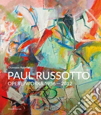 Paul Russotto. Opere-works 1956-2012. Ediz. bilingue libro