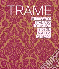 Trame. Il tessuto italiano dei musei e degli archivi di moda. Ediz. illustrata libro