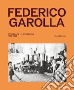 Federico Garolla. Fotografie-Photographs 1948-1968. Ediz. illustrata libro