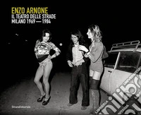 Enzo Arnone. Il teatro delle strade Milano 1968-1981. Ediz. italiana e inglese libro