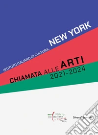 Chiamata alle Arti 2021-2024. Istituto Italiano di Cultura, New York. Ediz. italiana e inglese libro