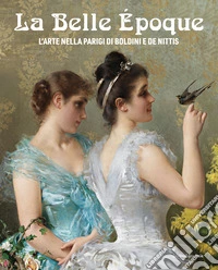 La Belle Époque. L'arte nella Parigi di Boldini e De Nittis. Ediz. illustrata libro