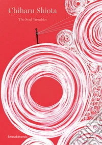 Chiharu Shiota. The soul trembles. Ediz. italiana e inglese libro