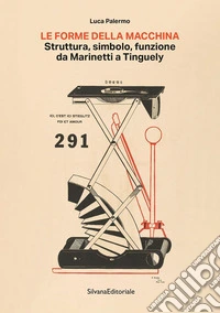 La forma della macchina. Struttura, simbolo, funzione da Marinetti a Tinguely libro