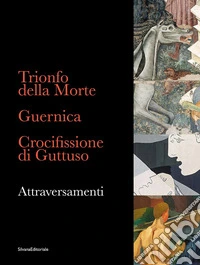 Trionfo della Morte. Guernica. Crocifissione di Guttuso. Attraversamenti. Ediz. italiana e inglese libro