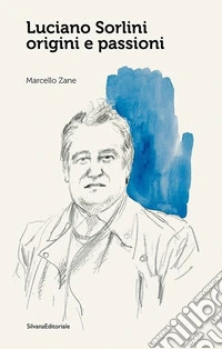 Luciano Sorlini. Origini e passioni. Ediz. a colori libro