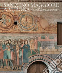 San Zeno Maggiore a Verona. La Torre e il Palazzo abbaziale. Ediz. italiana e inglese libro