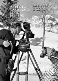Istituto Nazionale Luce 1924-1962. Dal fascismo al boom economico. Ediz. illustrata libro