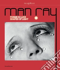 Man Ray. Forme di luce-Shapes of light. Ediz. illustrata libro
