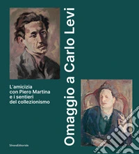 Omaggio a Carlo Levi. L'amicizia con Piero Martina e i sentieri del collezionismo libro
