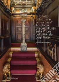 Ho fatto di tutto me la mia casa. Antologia di scritti illustri sulla Prioria del Vittoriale degli Italiani libro
