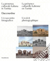 Daccourdou. La presenza culturale italiana in Tunisia. Un racconto fotografico-La présence culturelle italienne en Tunisie. Un récit photographique. Ediz. a colori libro