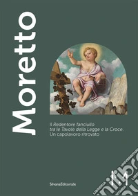 Moretto. Il Redentore fanciullo tra le Tavole della Legge e la Croce. Un capolavoro ritrovato. Ediz. a colori libro