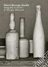 Gianni Berengo Gardin fotografa lo studio di Giorgio Morandi libro