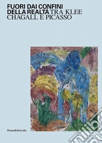 Fuori dai confini della realtà. Tra Klee, Chagall e Picasso. Ediz. illustrata libro