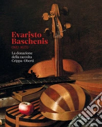 Evaristo Baschenis (1617-1677). La donazione della raccolta Crippa-Oberti. Ediz. a colori libro
