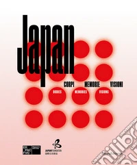 Japan. Corpi, memorie, visioni. Ediz. italiana e inglese libro