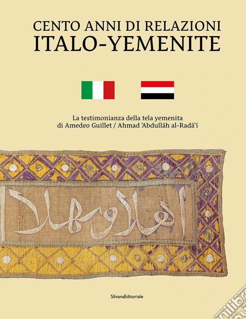 Cento anni di relazioni italo-yemenite. La testimonianza della tela yemenita di Amedeo Guillet. Ediz. italiana e araba