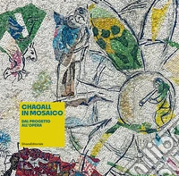 Chagall in mosaico. Dal progetto all'opera. Ediz. illustrata libro