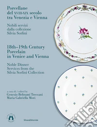 Porcellane del XVIII-XIX secolo tra Venezia e Vienna. Nobili servizi dalla collezione Silvia Sorlini. Ediz. italiana e inglese libro