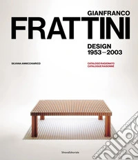 Gianfranco Frattini. Design 1953-2003. Catalogo ragionato. Ediz. italiana e inglese