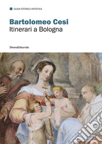 Bartolomeo Cesi. Itinerari a Bologna. Ediz. a colori libro