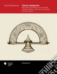 Visioni dantesche. Monumenti architettonici non realizzati a Dante Alighieri e alla Divina Commedia tra le due guerre libro