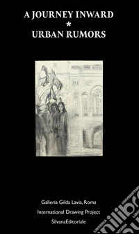 A journey inward. Urban rumors. Galleria Gilda Lavia, Roma. International drawing project. Ediz. italiana e inglese