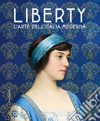 Liberty. L'arte dell'Italia moderna libro