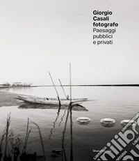 Giorgio Casali fotografo. Paesaggi pubblici e privati libro