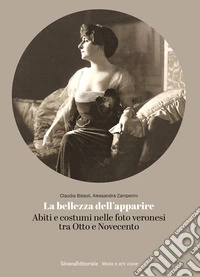 La bellezza dell'apparire. Abiti e costumi nelle foto veronesi tra Otto e Novecento libro