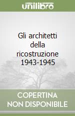 Gli architetti della ricostruzione 1943-1945 libro