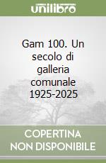 Gam 100. Un secolo di galleria comunale 1925-2025