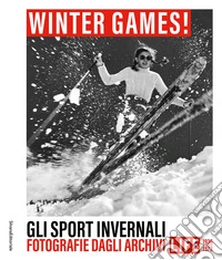 Winter games! Gli sport invernali. Fotografie dagli archivi LIFE 1936-1972. Ediz. illustrata libro