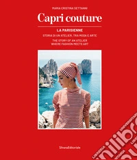 Capri couture La Parisienne. Storia di un atelier, tra moda e arte. Ediz. italiana e inglese