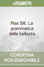 Max Bill. La grammatica della bellezza libro