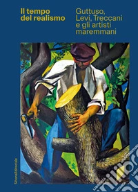 Il tempo del realismo. Guttuso, Levi, Treccani e gli artisti maremmani. Ediz. illustrata libro