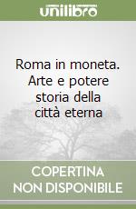 Roma in moneta. Arte e potere storia della città eterna