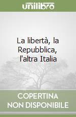 La libertà, la Repubblica, l'altra Italia libro