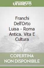 Franchi Dell'Orto Luisa - Roma Antica. Vita E Cultura libro