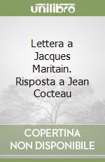 Lettera a Jacques Maritain. Risposta a Jean Cocteau libro